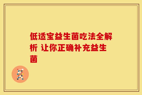 低适宝益生菌吃法全解析 让你正确补充益生菌