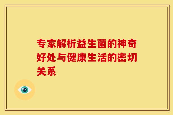 专家解析益生菌的神奇好处与健康生活的密切关系 专家解析益生菌的神奇好处与健康生活的密切关系
