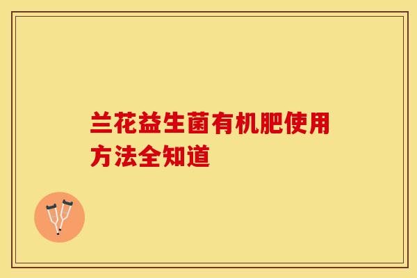 兰花益生菌有机肥使用方法全知道
