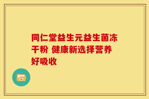 同仁堂益生元益生菌冻干粉 健康新选择营养好吸收