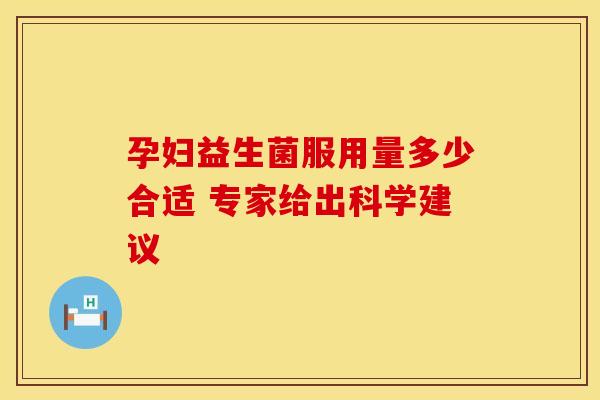 孕妇益生菌服用量多少合适 专家给出科学建议