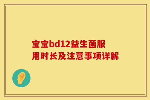 宝宝bd12益生菌服用时长及注意事项详解 宝宝bd12益生菌服用时长及注意事项详解
