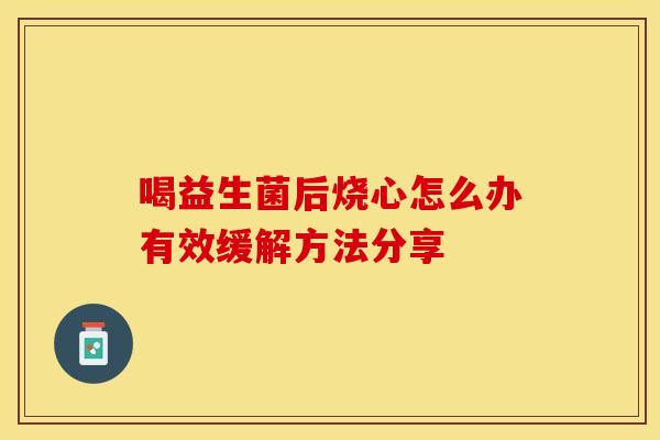 喝益生菌后烧心怎么办有效缓解方法分享