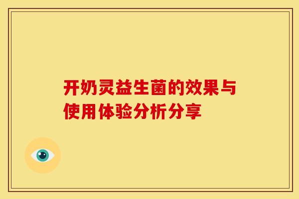 开奶灵益生菌的效果与使用体验分析分享