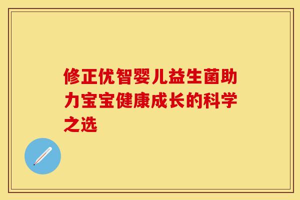 修正优智婴儿益生菌助力宝宝健康成长的科学之选 修正优智婴儿益生菌助力宝宝健康成长的科学之选