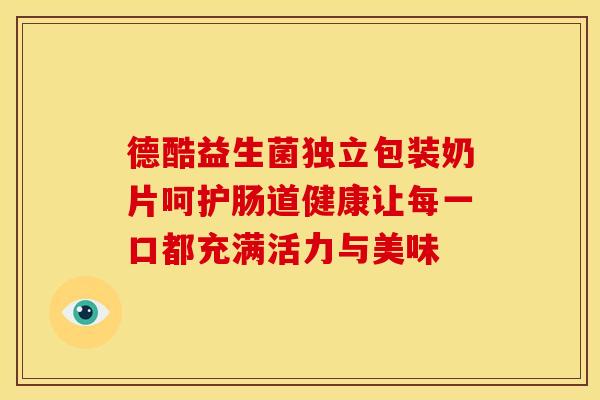 德酷益生菌独立包装奶片呵护肠道健康让每一口都充满活力与美味 德酷益生菌独立包装奶片呵护肠道健康让每一口都充满活力与美味