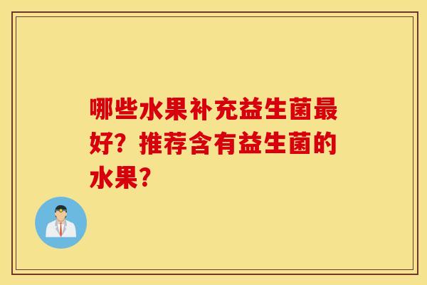 哪些水果补充益生菌最好？推荐含有益生菌的水果？
