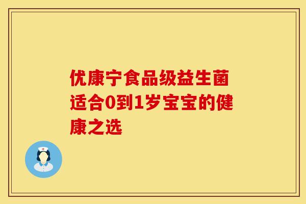优康宁食品级益生菌 适合0到1岁宝宝的健康之选 优康宁食品级益生菌 适合0到1岁宝宝的健康之选