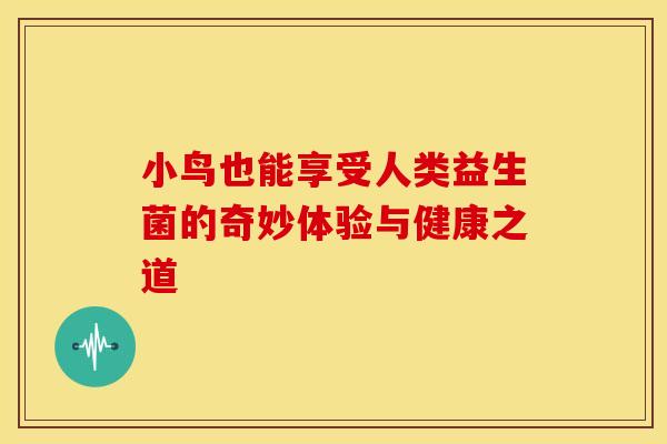 小鸟也能享受人类益生菌的奇妙体验与健康之道