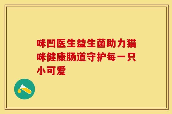 咪凹医生益生菌助力猫咪健康肠道守护每一只小可爱