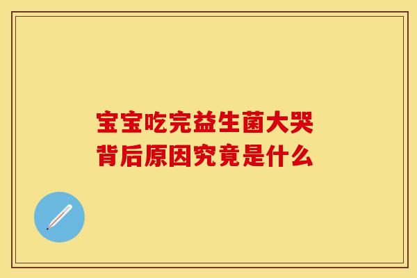 宝宝吃完益生菌大哭 背后原因究竟是什么