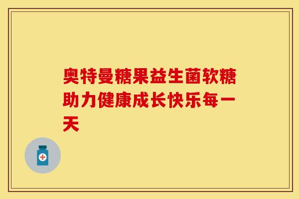 奥特曼糖果益生菌软糖助力健康成长快乐每一天 奥特曼糖果益生菌软糖助力健康成长快乐每一天