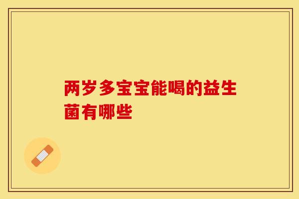 两岁多宝宝能喝的益生菌有哪些