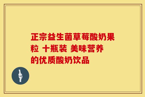 正宗益生菌草莓酸奶果粒 十瓶装 美味营养的优质酸奶饮品