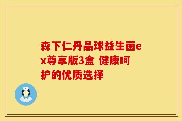 森下仁丹晶球益生菌ex尊享版3盒 健康呵护的优质选择