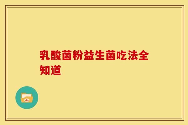 乳酸菌粉益生菌吃法全知道