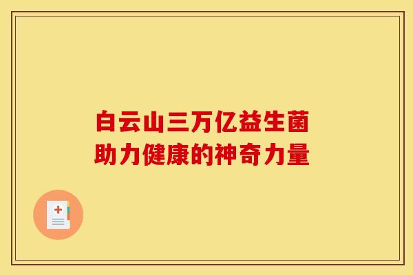 白云山三万亿益生菌 助力健康的神奇力量