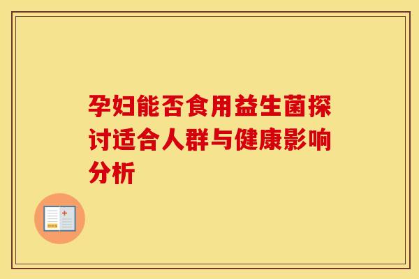 孕妇能否食用益生菌探讨适合人群与健康影响分析