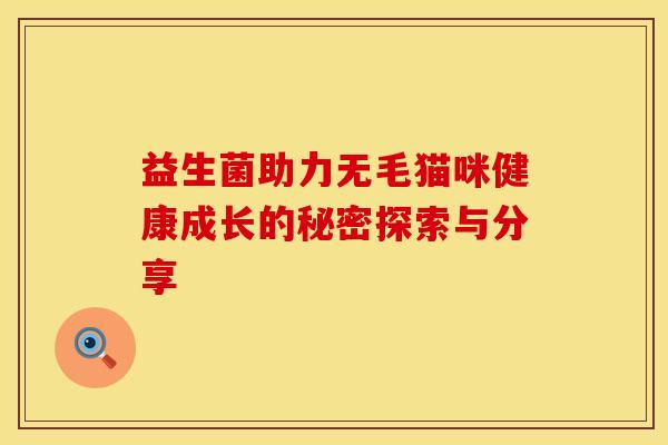 益生菌助力无毛猫咪健康成长的秘密探索与分享 益生菌助力无毛猫咪健康成长的秘密探索与分享