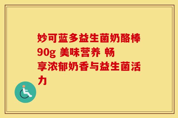 妙可蓝多益生菌奶酪棒90g 美味营养 畅享浓郁奶香与益生菌活力
