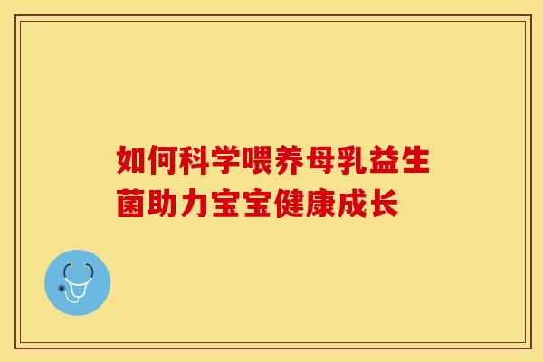 如何科学喂养母乳益生菌助力宝宝健康成长 如何科学喂养母乳益生菌助力宝宝健康成长