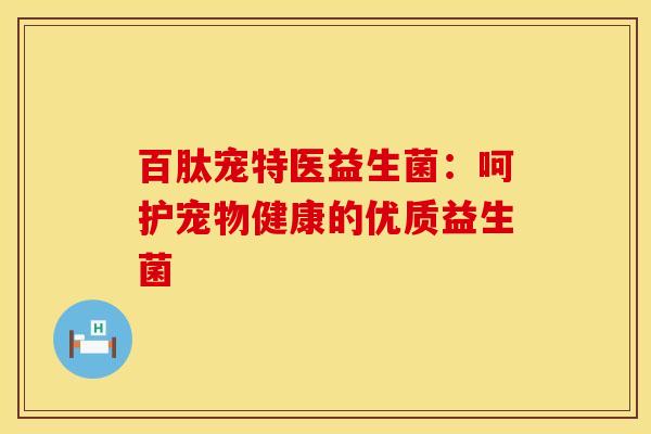 百肽宠特医益生菌：呵护宠物健康的优质益生菌