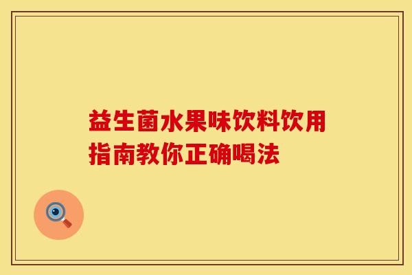 益生菌水果味饮料饮用指南教你正确喝法