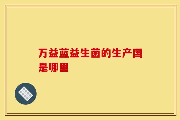 万益蓝益生菌的生产国是哪里