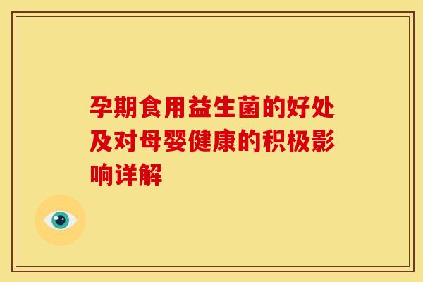 孕期食用益生菌的好处及对母婴健康的积极影响详解
