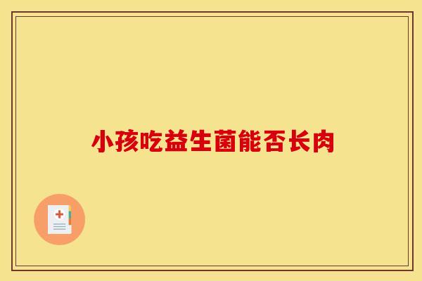 小孩吃益生菌能否长肉