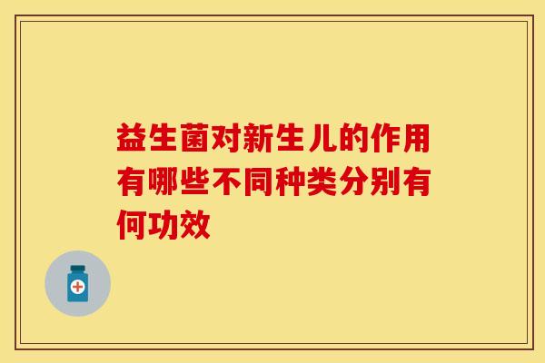 益生菌对新生儿的作用有哪些不同种类分别有何功效