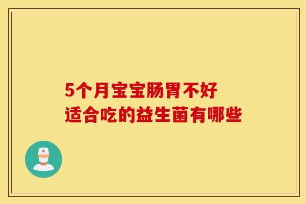 5个月宝宝肠胃不好 适合吃的益生菌有哪些