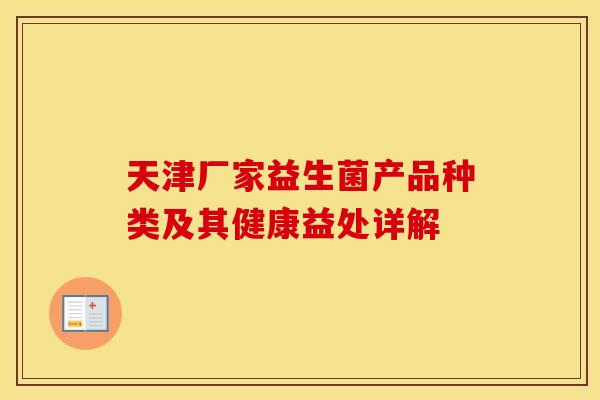 天津厂家益生菌产品种类及其健康益处详解