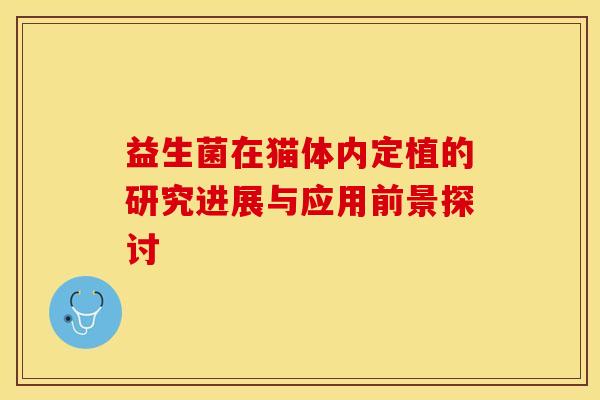 益生菌在猫体内定植的研究进展与应用前景探讨