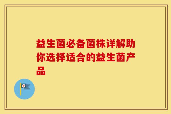 益生菌必备菌株详解助你选择适合的益生菌产品
