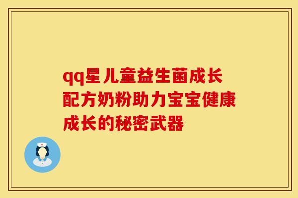 qq星儿童益生菌成长配方奶粉助力宝宝健康成长的秘密武器