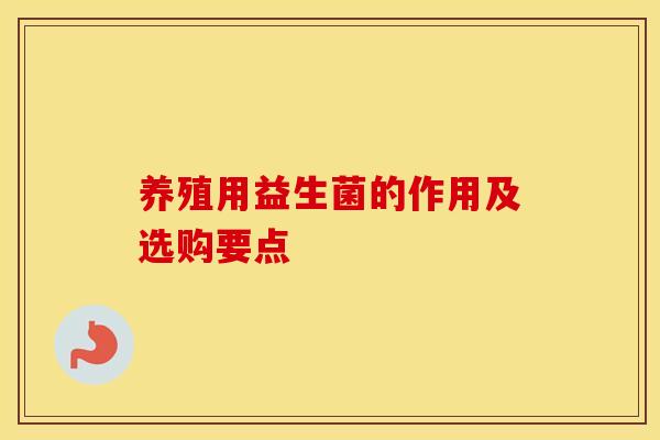 养殖用益生菌的作用及选购要点