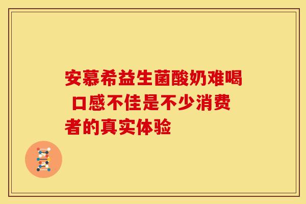 安慕希益生菌酸奶难喝 口感不佳是不少消费者的真实体验
