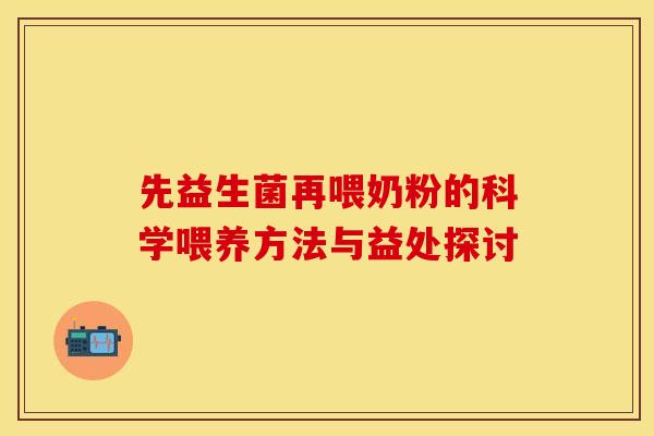 先益生菌再喂奶粉的科学喂养方法与益处探讨