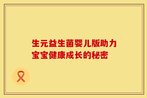 生元益生菌婴儿版助力宝宝健康成长的秘密