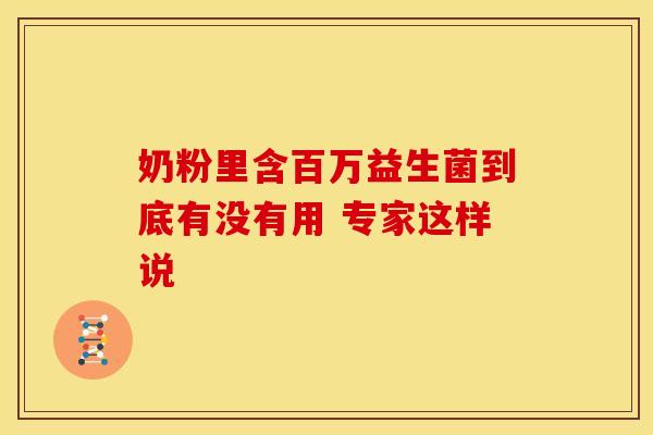 奶粉里含百万益生菌到底有没有用 专家这样说