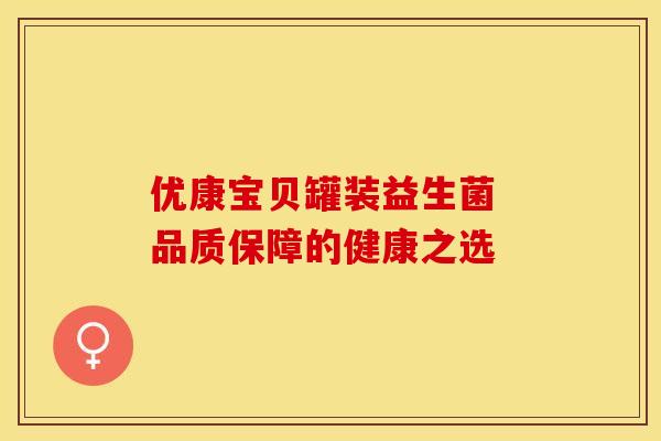 优康宝贝罐装益生菌 品质保障的健康之选