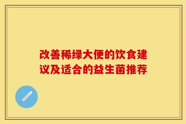 改善稀绿大便的饮食建议及适合的益生菌推荐