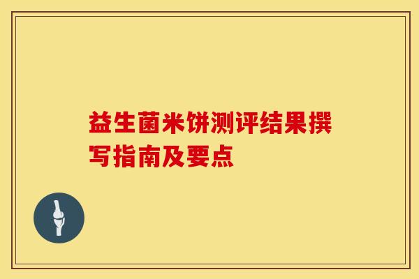 益生菌米饼测评结果撰写指南及要点