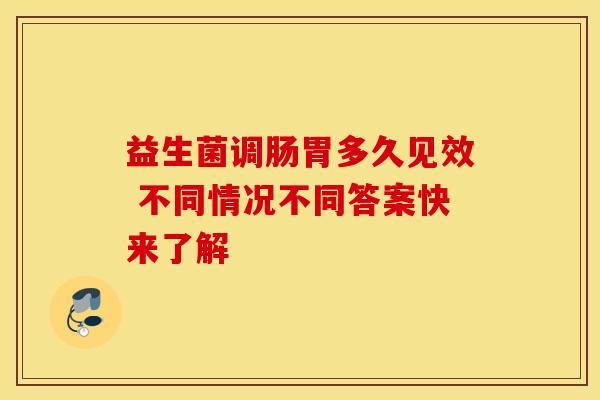益生菌调肠胃多久见效 不同情况不同答案快来了解