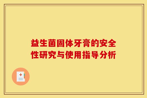 益生菌固体牙膏的安全性研究与使用指导分析