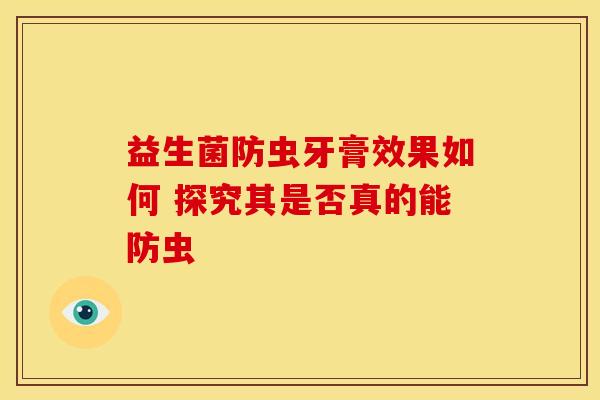 益生菌防虫牙膏效果如何 探究其是否真的能防虫