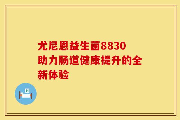 尤尼恩益生菌8830助力肠道健康提升的全新体验