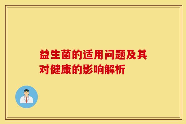 益生菌的适用问题及其对健康的影响解析