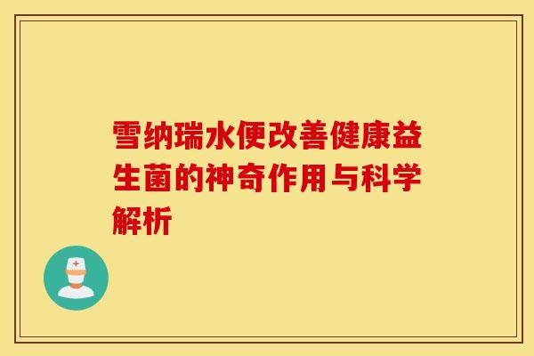 雪纳瑞水便改善健康益生菌的神奇作用与科学解析
